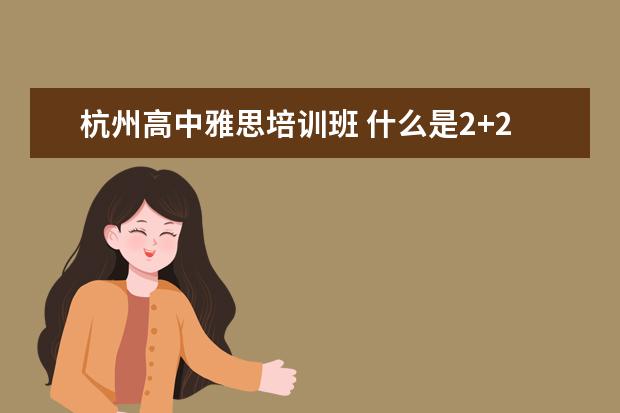 杭州高中雅思培训班 什么是2+2留学模式?