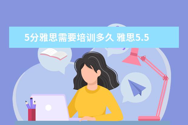 5分雅思需要培训多久 雅思5.5 分要读多久的语言班?