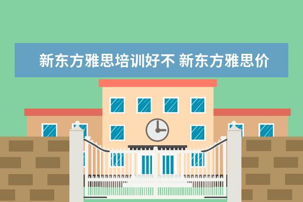 新东方雅思培训好不 新东方雅思价格多少钱?