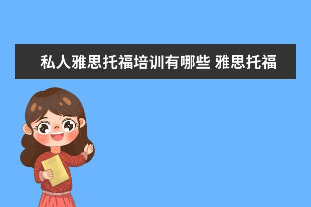 私人雅思托福培训有哪些 雅思托福培训哪里找