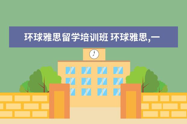 环球雅思留学培训班 环球雅思,一般价格要多少钱