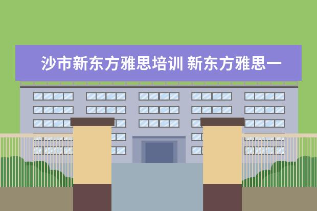 沙市新东方雅思培训 新东方雅思一个课程得多少钱