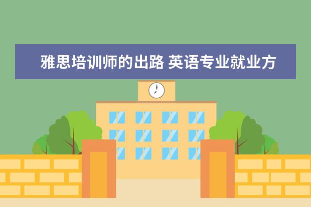 雅思培训师的出路 英语专业就业方向何在?