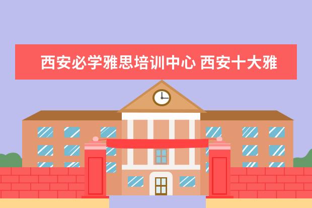 西安必学雅思培训中心 西安十大雅思培训机构排名?有知道的吗?