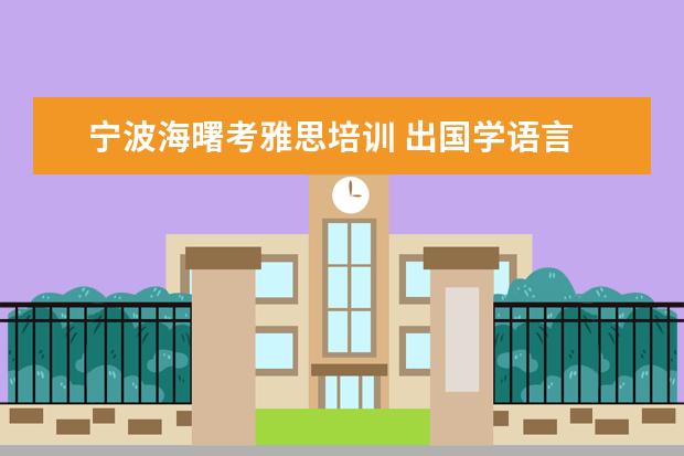 宁波海曙考雅思培训 出国学语言 考托福还是考雅思 还是考ELS的课程 - 百...