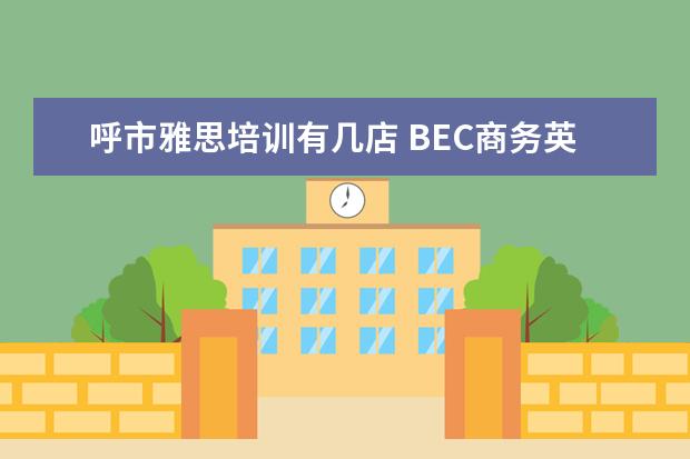 呼市雅思培训有几店 BEC商务英语