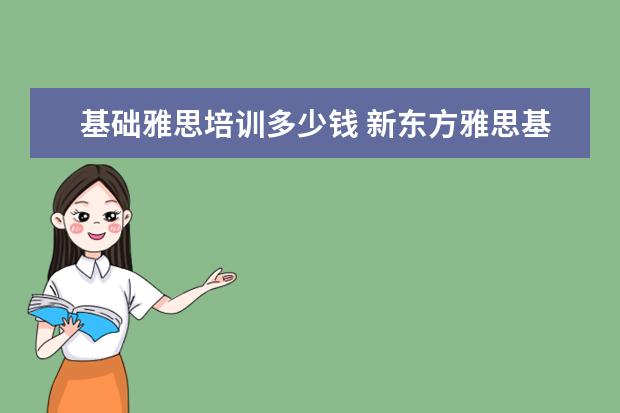 基础雅思培训多少钱 新东方雅思基础班学费要多少钱