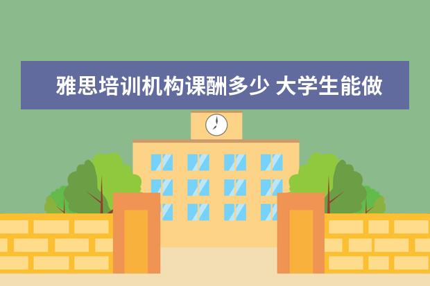 雅思培训机构课酬多少 大学生能做哪些收入较高的兼职项目?