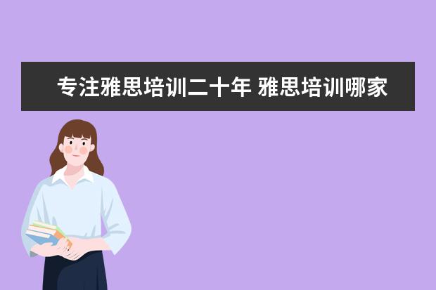 专注雅思培训二十年 雅思培训哪家好雅思培训有哪些