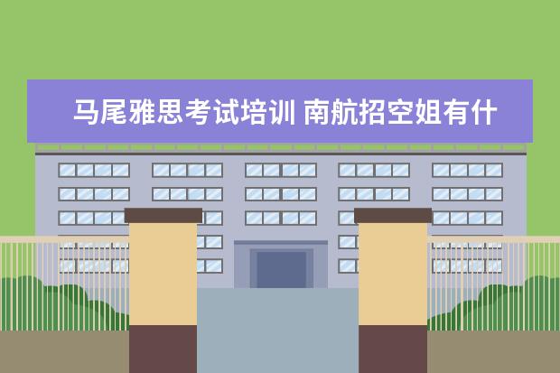 马尾雅思考试培训 南航招空姐有什么要求