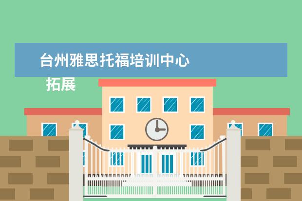台州雅思托福培训中心 
  拓展资料：