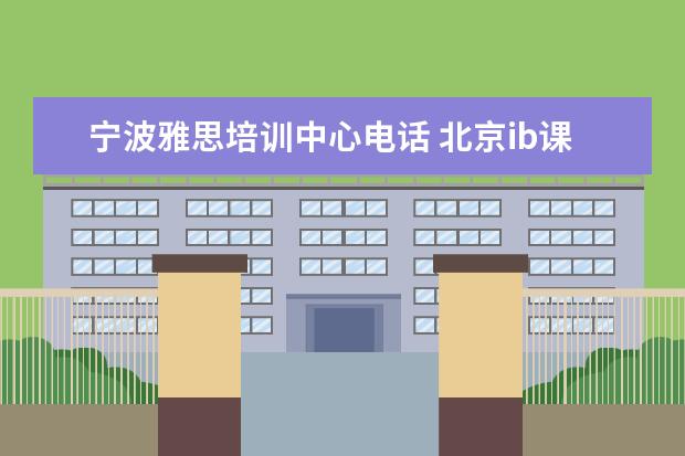 宁波雅思培训中心电话 北京ib课程学校