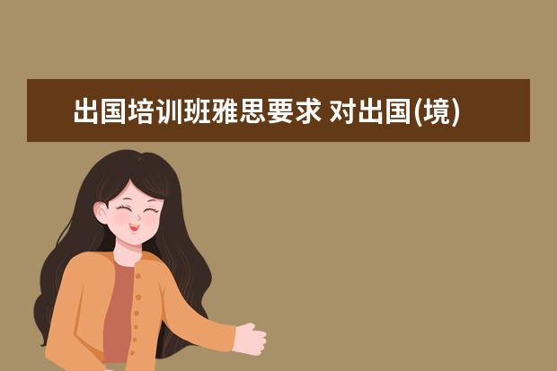 出国培训班雅思要求 对出国(境)培训人员的外语水平有哪些要求