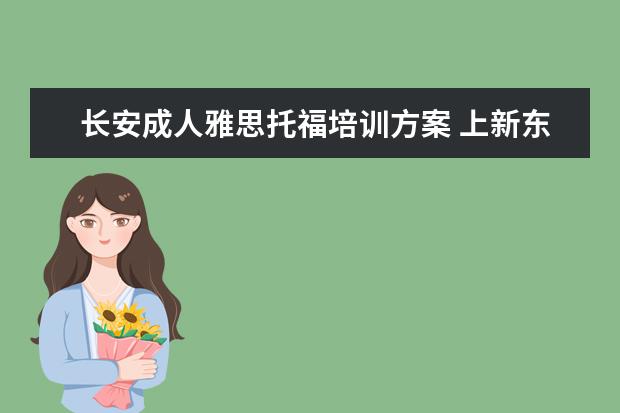 长安成人雅思托福培训方案 上新东方托福或者雅思的培训班一般要多少钱?谢谢~~ ...