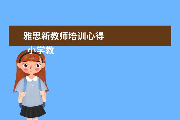 雅思新教师培训心得 
  小学教师培训发言稿3