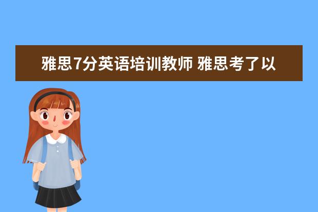 雅思7分英语培训教师 雅思考了以后可以当英语老师吗