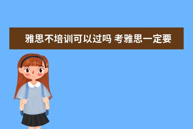 雅思不培训可以过吗 考雅思一定要报班学吗?