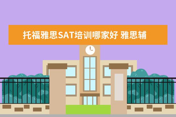 托福雅思SAT培训哪家好 雅思辅导培训班哪家好