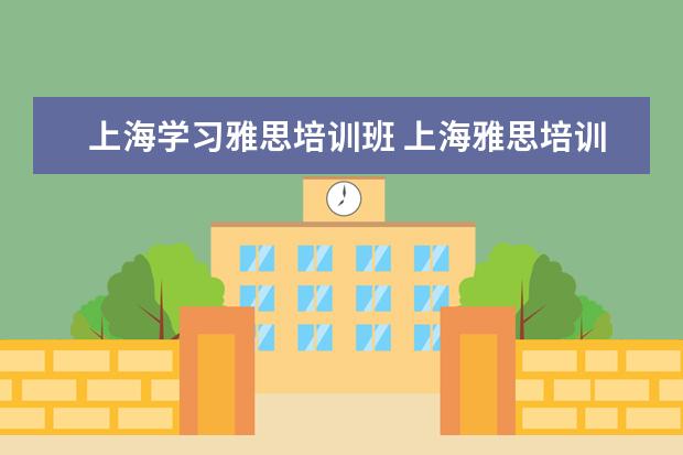 上海学习雅思培训班 上海雅思培训哪家比较好?