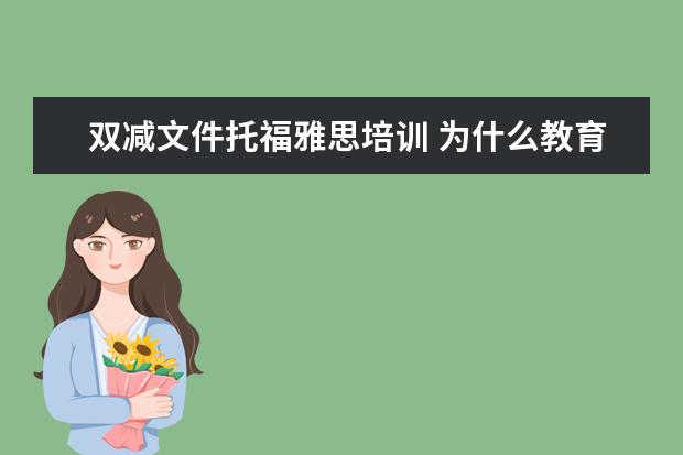 双减文件托福雅思培训 为什么教育培训机构的老师,收入都比较可观? - 百度...