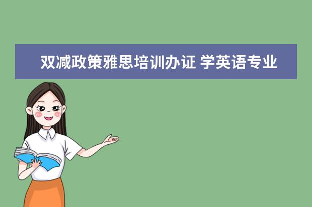 双减政策雅思培训办证 学英语专业有前途吗?
