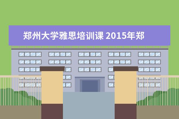 郑州大学雅思培训课 2015年郑州四十七中中新实验班招生简章