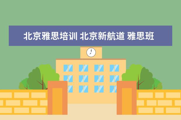 北京雅思培训 北京新航道 雅思班新航道培训地点