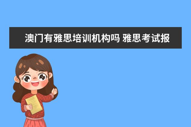 澳门有雅思培训机构吗 雅思考试报名对证件有哪些要求