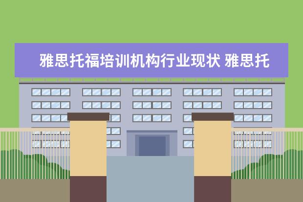 雅思托福培训机构行业现状 雅思托福培训机构排名