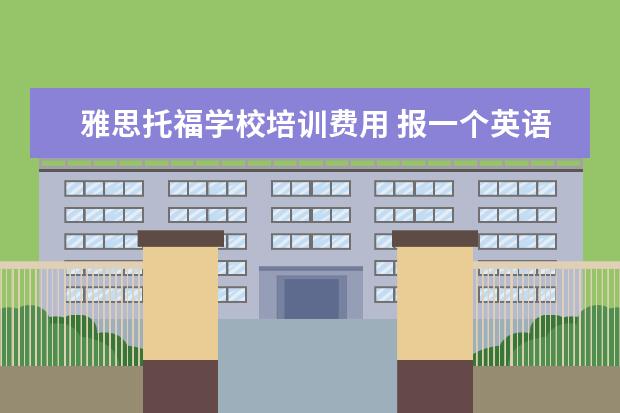 雅思托福学校培训费用 报一个英语托福班要多少钱啊