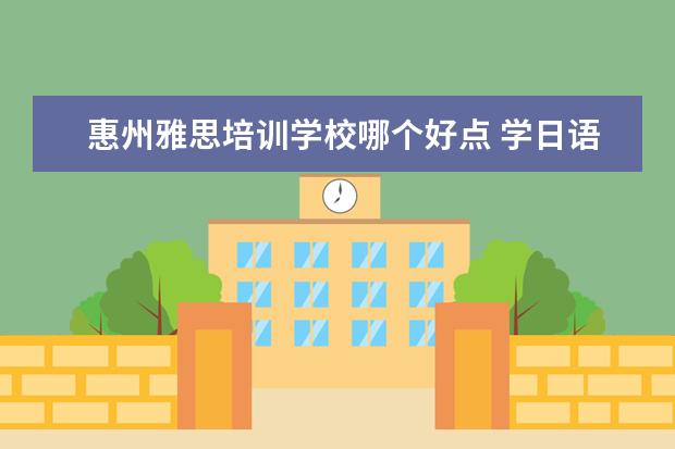 惠州雅思培训学校哪个好点 学日语和韩语那个更好?
