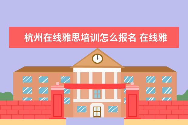 杭州在线雅思培训怎么报名 在线雅思培训哪家好