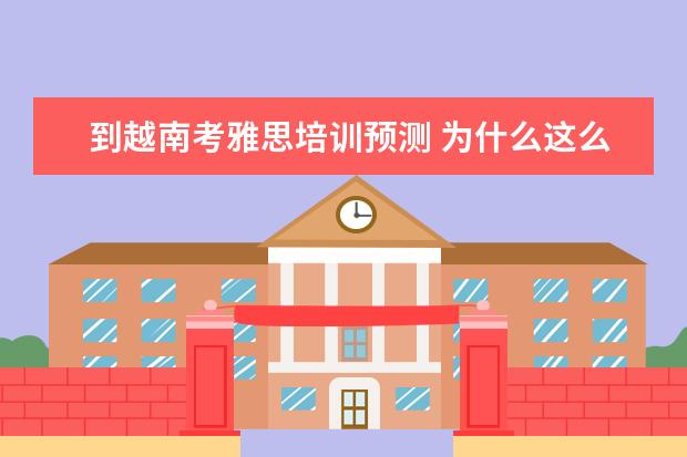 到越南考雅思培训预测 为什么这么多人想去越南考雅思