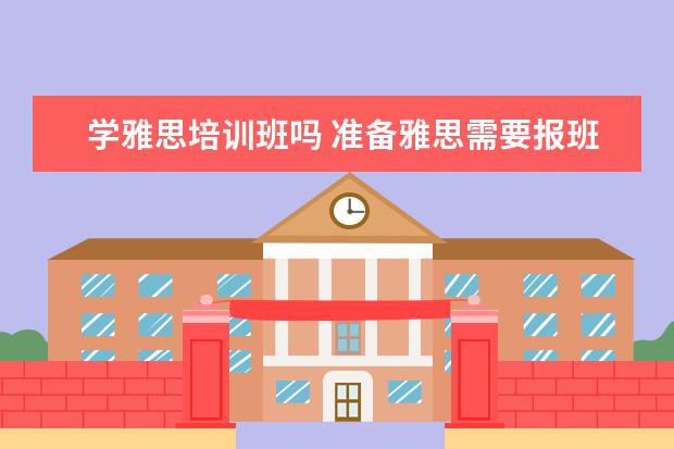 学雅思培训班吗 准备雅思需要报班吗?