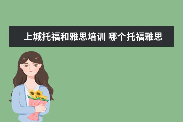 上城托福和雅思培训 哪个托福雅思培训班好