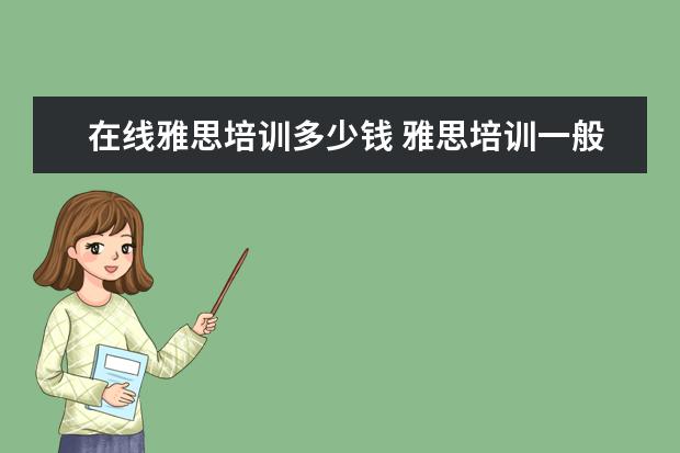 在线雅思培训多少钱 雅思培训一般多少钱?