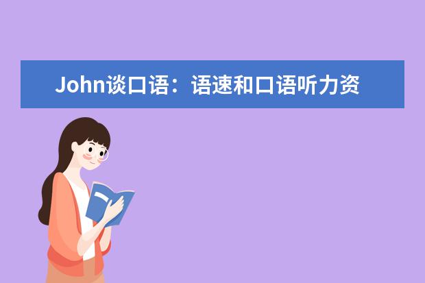 John谈口语：语速和口语听力资料 口语如何才能考7分