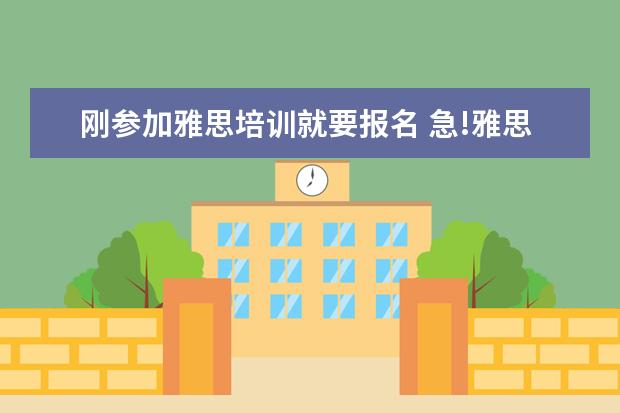 刚参加雅思培训就要报名 急!雅思报名表那个为什么参加考试怎么填啊