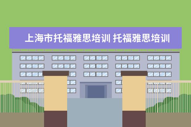 上海市托福雅思培训 托福雅思培训班学费