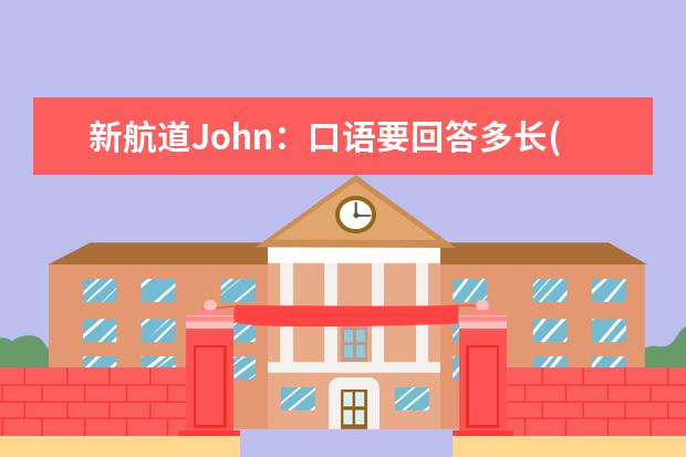 新航道John：口语要回答多长(上) 提高口语水平、能要求考官换题吗