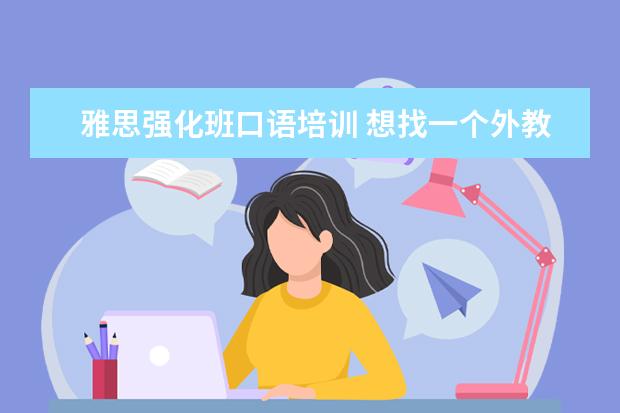 雅思强化班口语培训 想找一个外教雅思口语的培训班