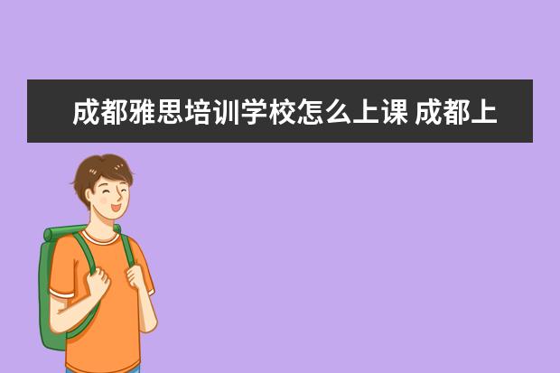成都雅思培训学校怎么上课 成都上雅思培训班需要多少学费