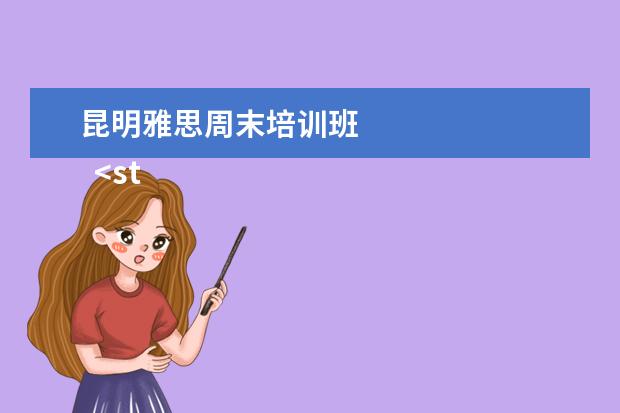 昆明雅思周末培训班 
  <strong>
   扩展资料：
  </strong>
  <br/>
