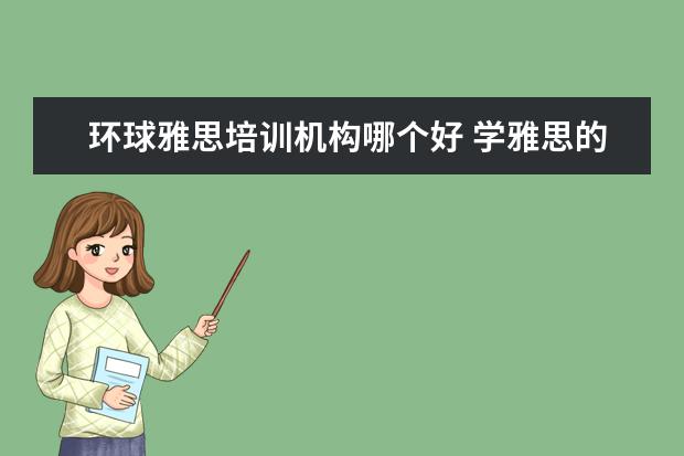 环球雅思培训机构哪个好 学雅思的三所学校,新东方,朗阁和环球雅思.哪个好点 ...