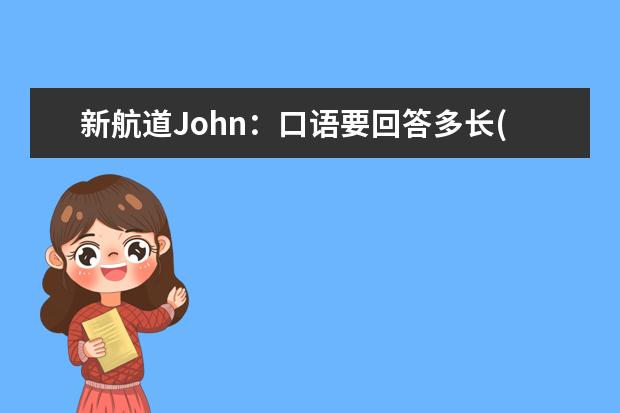 新航道John：口语要回答多长(下) 新航道王渊源、李鑫谈雅思口语真经(下)