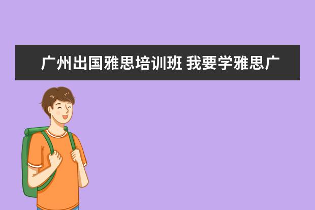 广州出国雅思培训班 我要学雅思广州哪里的培训比较好?