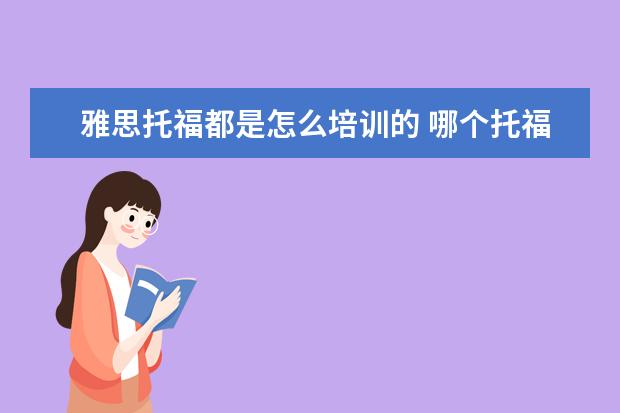 雅思托福都是怎么培训的 哪个托福雅思培训班好