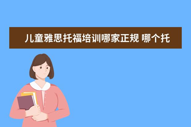 儿童雅思托福培训哪家正规 哪个托福雅思培训班好