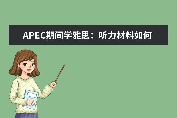 APEC期间学雅思：听力材料如何精听 雅思听力场景解析：银行场景