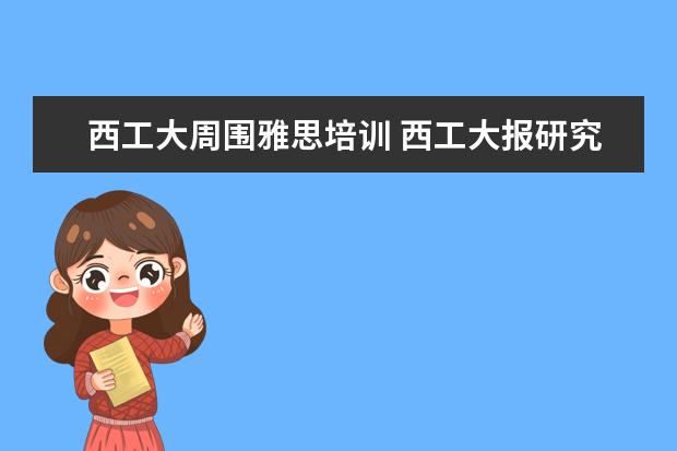 西工大周围雅思培训 西工大报研究生的雅思学费吗